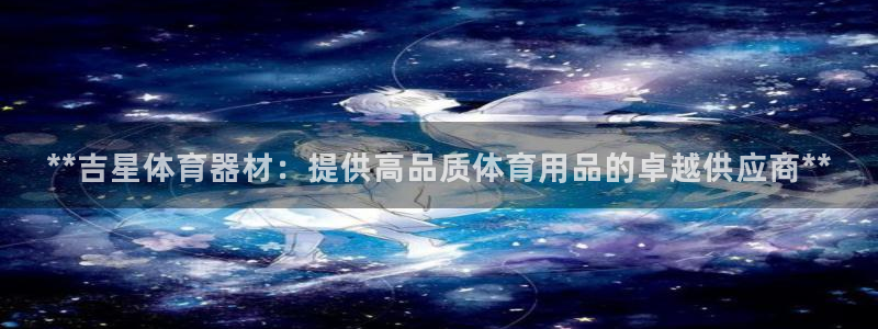 星欧娱乐挂机教程：**吉星体育器材：提供高品质体育用