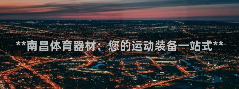 星欧娱乐的创始人背景故事简介：**南昌体育器材：您的