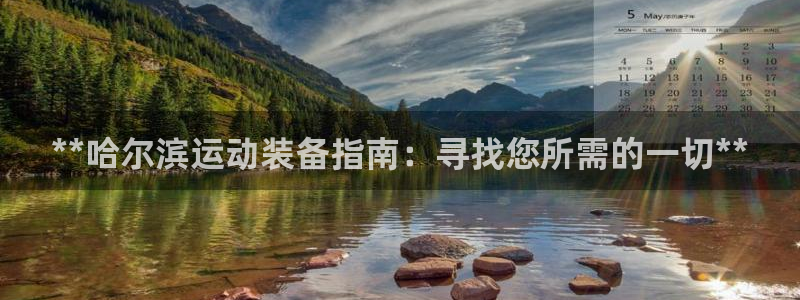星欧娱乐银行卡怎么登录：**哈尔滨运动装备指南：寻找