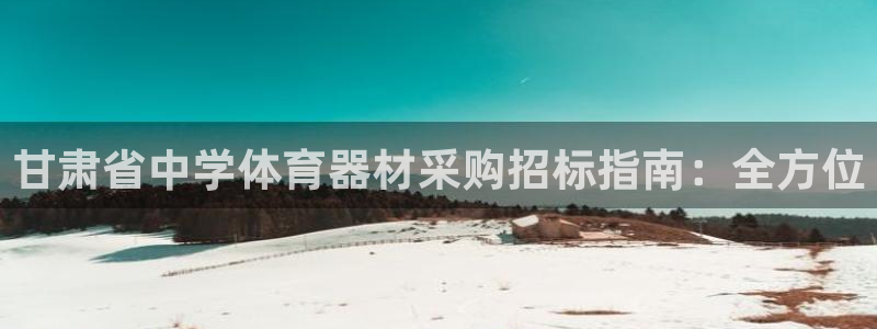 星娱乐online张译：甘肃省中学体育器材采购招标指