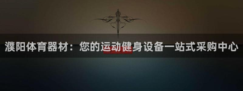 星奥娱乐集团是国企吗：濮阳体育器材：您的运动健身设备