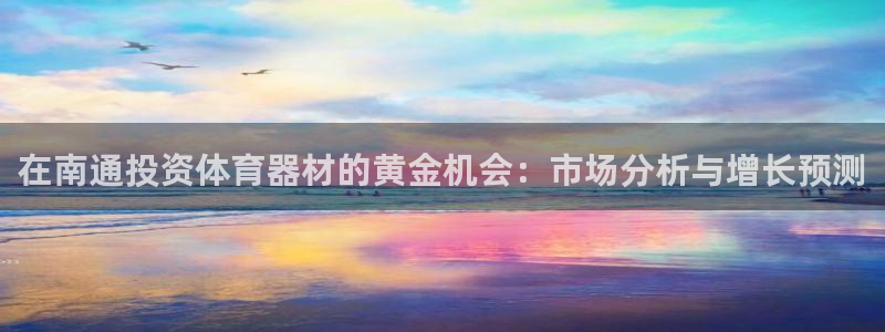 星欧娱乐最建议买的三个产品是：在南通投资体育器材的黄