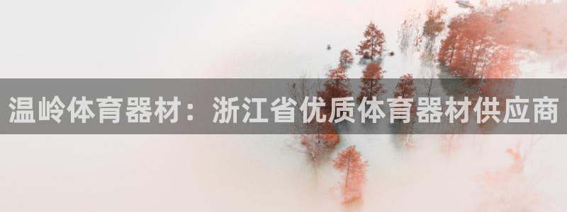 星欧娱乐平台告7O777：温岭体育器材：浙江省优质体