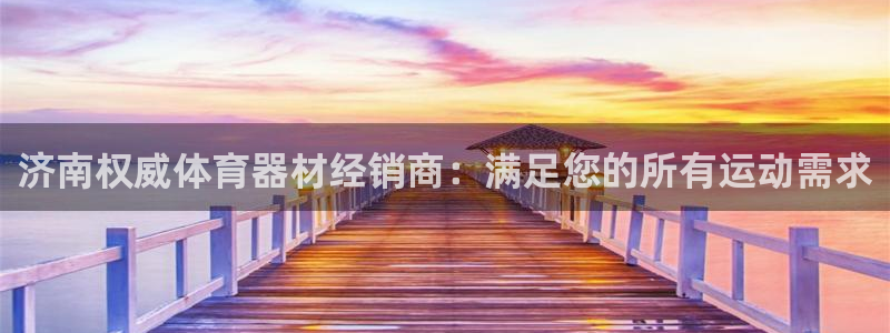 星欧娱乐平台怎么样：济南权威体育器材经销商：满足您的