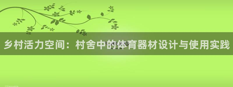星欧娱乐平台怎么样可靠吗：乡村活力空间：村舍中的体育器材设计